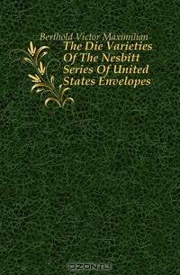 The Die Varieties Of The Nesbitt Series Of United States Envelopes