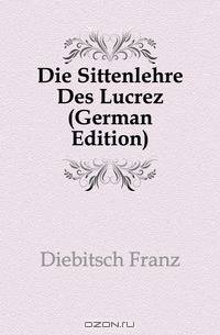 Die Sittenlehre Des Lucrez (German Edition)