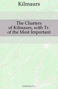The Charters of Kilmaurs, with Tr. of the Most Important