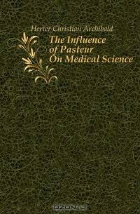 The Influence of Pasteur On Medical Science