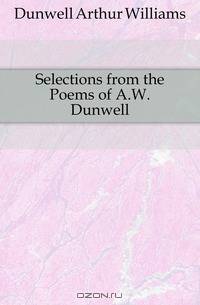 Selections from the Poems of A.W. Dunwell