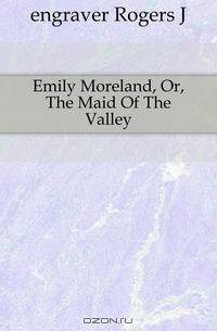 Emily Moreland, Or, The Maid Of The Valley