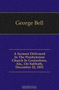 A Sermon Delivered In The Presbyterian Church In Greensboro, Ala., On Sabbath, December 22, 1851
