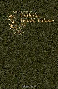 Catholic World, Volume 77