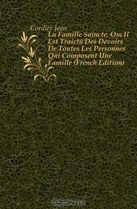 La Famille Saincte, Ou Il Est Traicte Des Devoirs De Toutes Les Personnes Qui Composent Une Famille (French Edition)