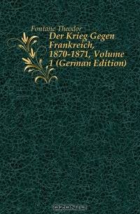 Der Krieg Gegen Frankreich, 1870-1871, Volume 1 (German Edition)