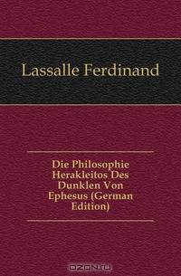 Die Philosophie Herakleitos Des Dunklen Von Ephesus (German Edition)