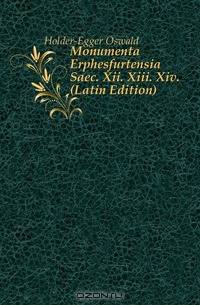 Monumenta Erphesfurtensia Saec. Xii. Xiii. Xiv. (Latin Edition)