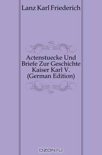 Actenstuecke Und Briefe Zur Geschichte Kaiser Karl V. (German Edition)