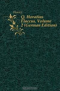 Q. Horatius Flaccus, Volume 2 (German Edition)