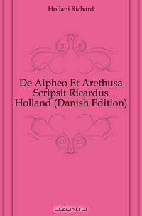 De Alpheo Et Arethusa Scripsit Ricardus Holland (Danish Edition)