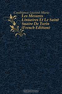 Les Mesures Lineaires Et Le Saint Suaire De Turin (French Edition)