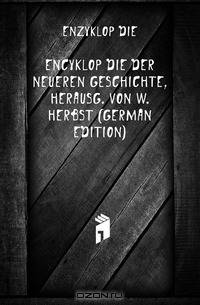 Encyklopadie Der Neueren Geschichte, Herausg. Von W. Herbst (German Edition)