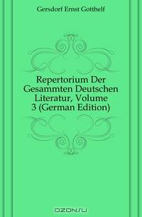 Repertorium Der Gesammten Deutschen Literatur, Volume 3 (German Edition)