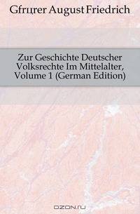 Zur Geschichte Deutscher Volksrechte Im Mittelalter, Volume 1 (German Edition)