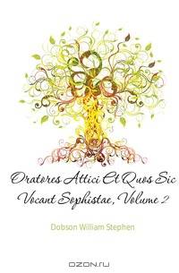 Oratores Attici Et Quos Sic Vocant Sophistae, Volume 2