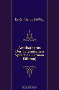 Antibarbarus Der Lateinischen Sprache (German Edition)