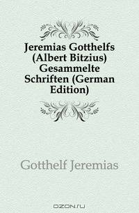 Jeremias Gotthelfs (Albert Bitzius) Gesammelte Schriften (German Edition)