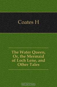The Water Queen, Or, the Mermaid of Loch Lene, and Other Tales