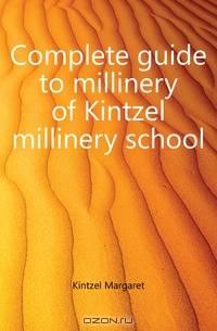 Complete guide to millinery of Kintzel millinery school