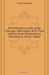 Electrification work of the Chicago, Milwaukee & St. Paul railway from Harlowtown, Montana to Avery, Idaho