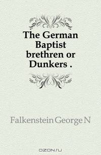 The German Baptist brethren or Dunkers