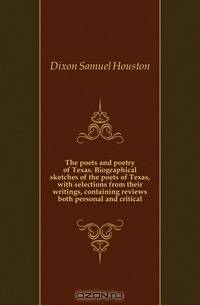 The poets and poetry of Texas. Biographical sketches of the poets of Texas, with selections from their writings, containing reviews both personal and critical