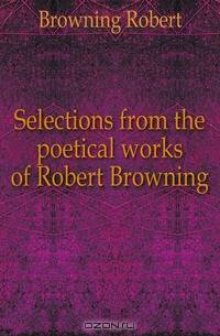 Selections from the poetical works of Robert Browning