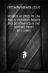 Reports of cases at law and in chancery argued and determined in the Supreme Court of Illinois