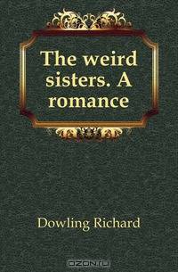 The weird sisters. A romance