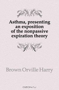 Asthma, presenting an exposition of the nonpassive expiration theory