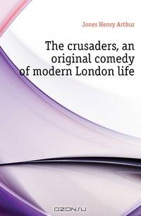 The crusaders, an original comedy of modern London life