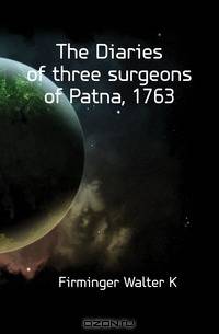 The Diaries of three surgeons of Patna, 1763