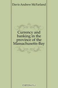 Currency and banking in the province of the Massachusetts-Bay