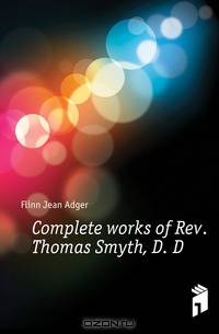 Complete works of Rev. Thomas Smyth, D. D.