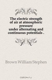 The electric strength of air at atmospheric pressure under alternating and continuous potentials ..