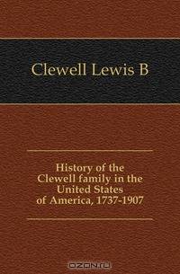 History of the Clewell family in the United States of America, 1737-1907