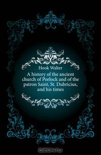 A history of the ancient church of Porlock and of the patron Saint, St. Dubricius, and his times