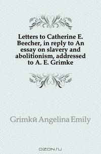 Letters to Catherine E. Beecher, in reply to An essay on slavery and abolitionism, addressed to A. E. Grimke