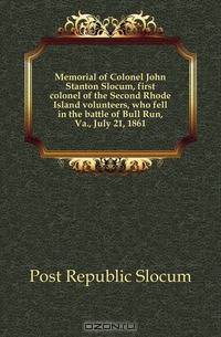 Memorial of Colonel John Stanton Slocum, first colonel of the Second Rhode Island volunteers, who fell in the battle of Bull Run, Va., July 21, 1861