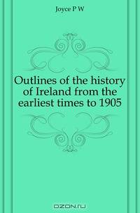 Outlines of the history of Ireland from the earliest times to 1905