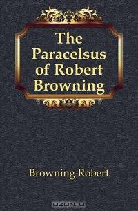 The Paracelsus of Robert Browning