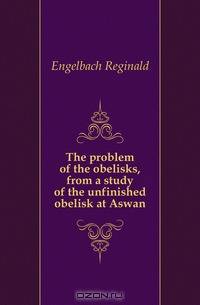 The problem of the obelisks, from a study of the unfinished obelisk at Aswan