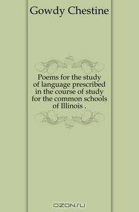 Poems for the study of language prescribed in the course of study for the common schools of Illinois ..