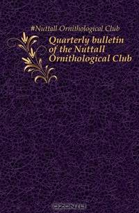 Quarterly bulletin of the Nuttall Ornithological Club