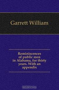 Reminiscences of public men in Alabama, for thirty years. With an appendix