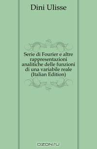 Serie di Fourier e altre rappresentazioni analitiche delle funzioni di una variabile reale (Italian Edition)