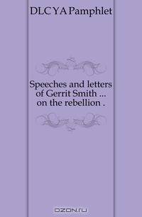 Speeches and letters of Gerrit Smith on the rebellion