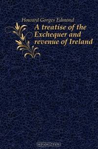 A treatise of the Exchequer and revenue of Ireland