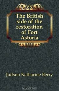 The British side of the restoration of Fort Astoria
